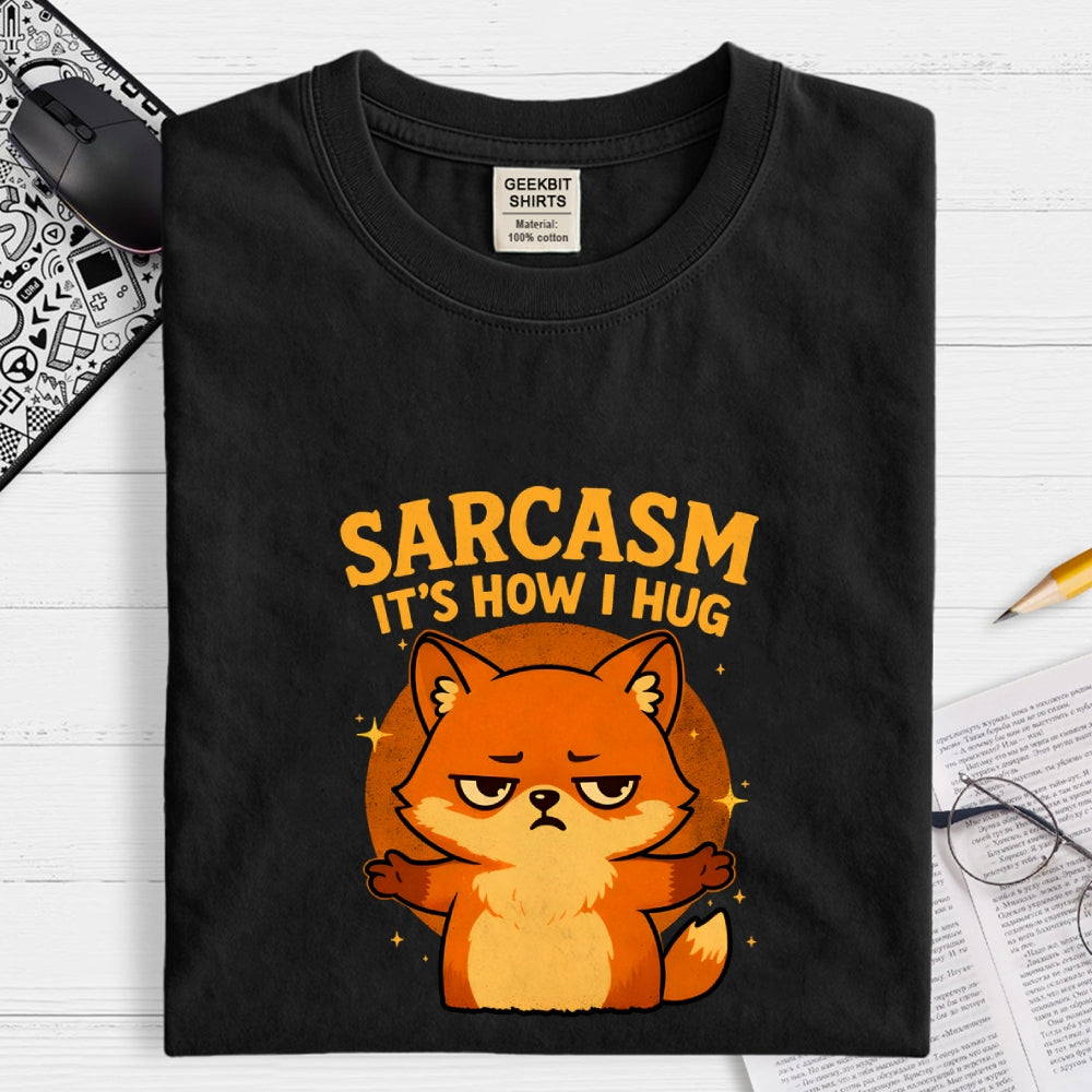 Sarcasm Is How I Hug  T-Shirt
