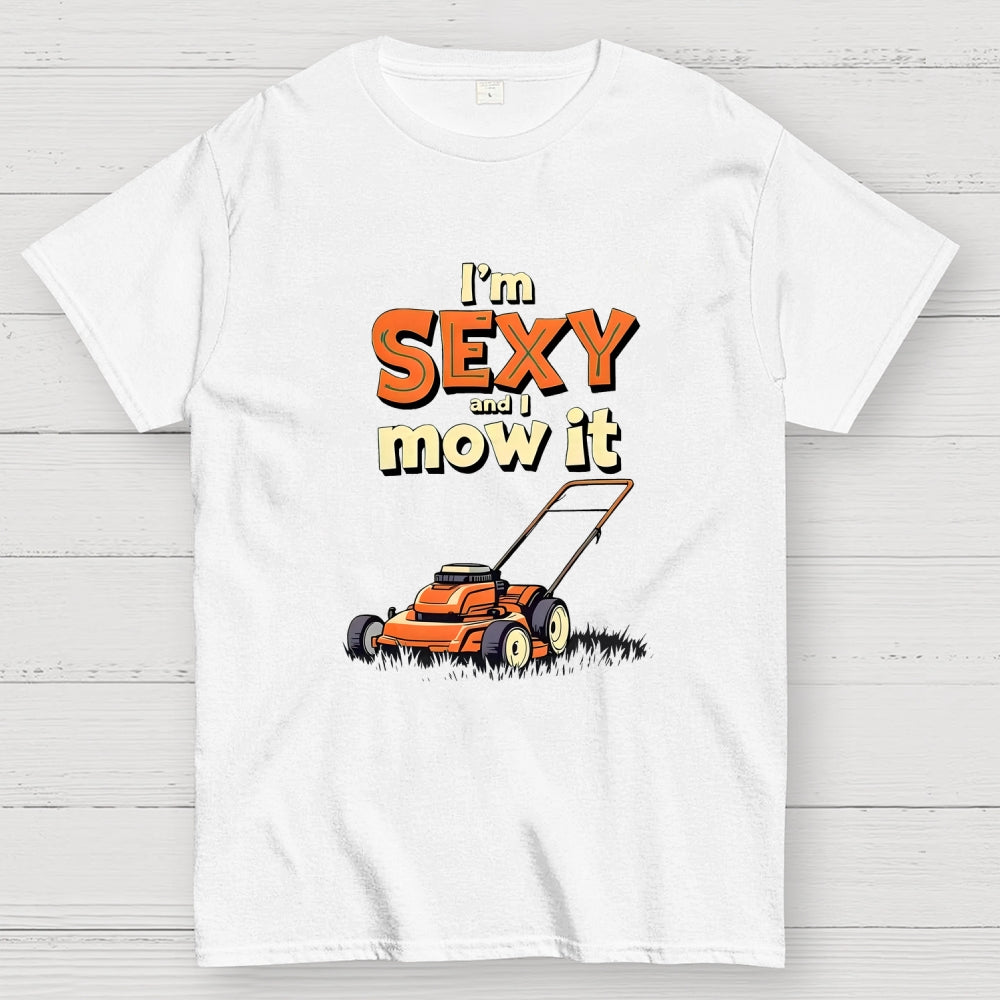 I'm Sexy and I Mow It  T-Shirt