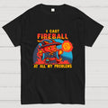 I Cast Fireball At All My Problems  T-Shirt