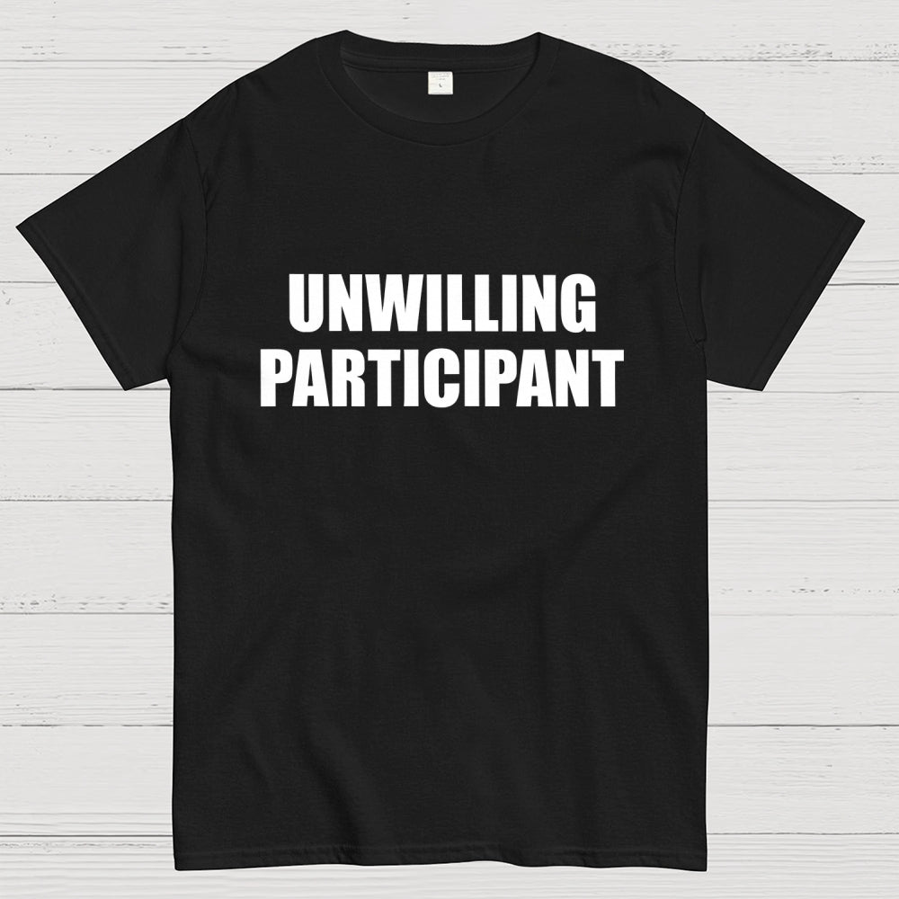 Unwilling Participant  T-Shirt