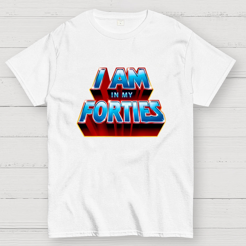 I AM IN MY FORTIES  T-Shirt