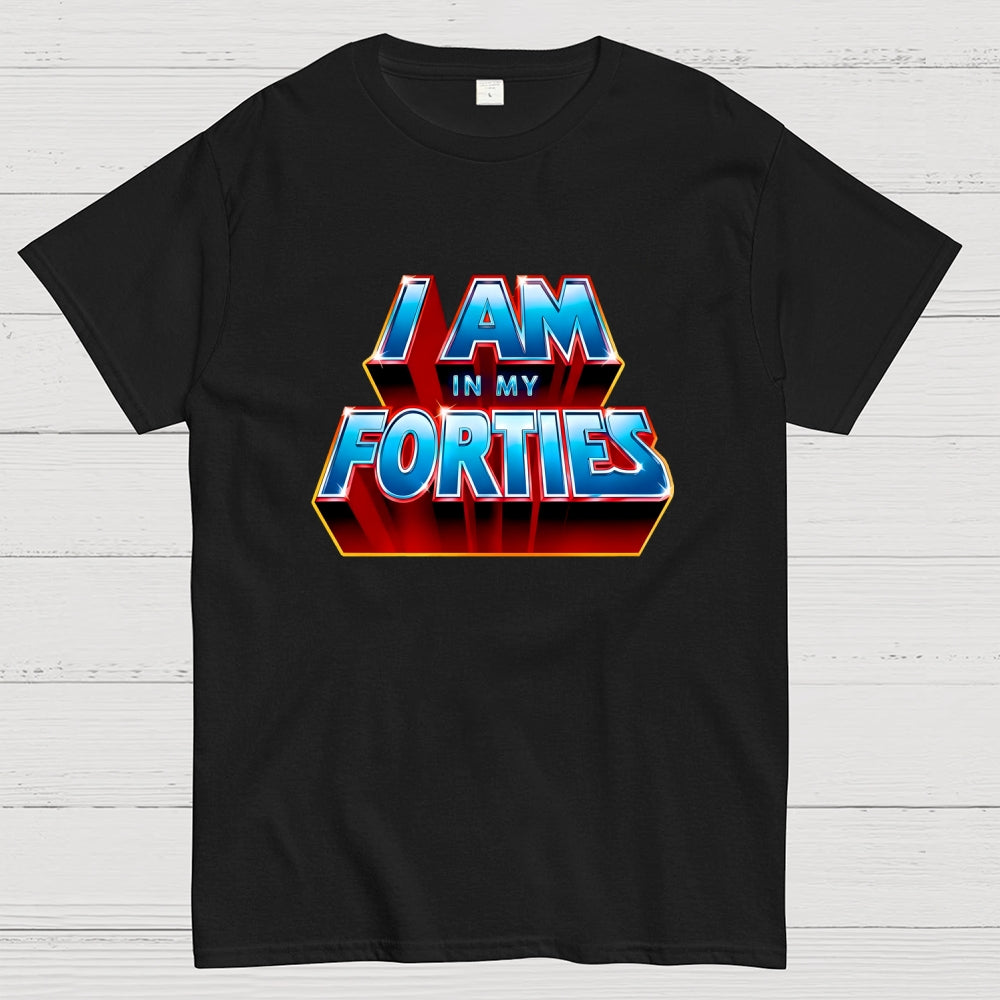 I AM IN MY FORTIES  T-Shirt