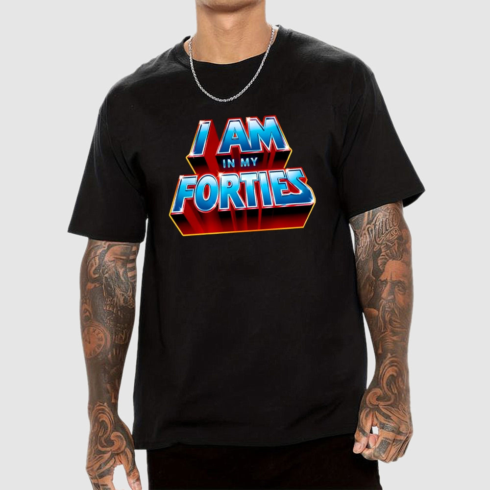 I AM IN MY FORTIES  T-Shirt