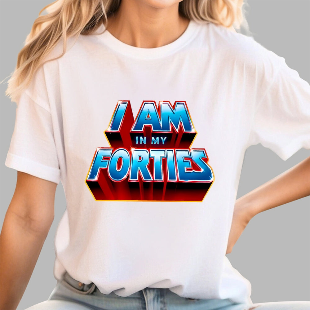 I AM IN MY FORTIES  T-Shirt