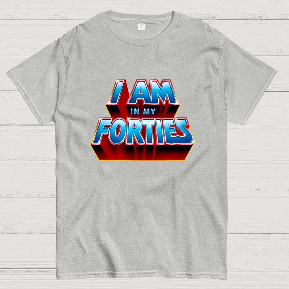 I AM IN MY FORTIES  T-Shirt