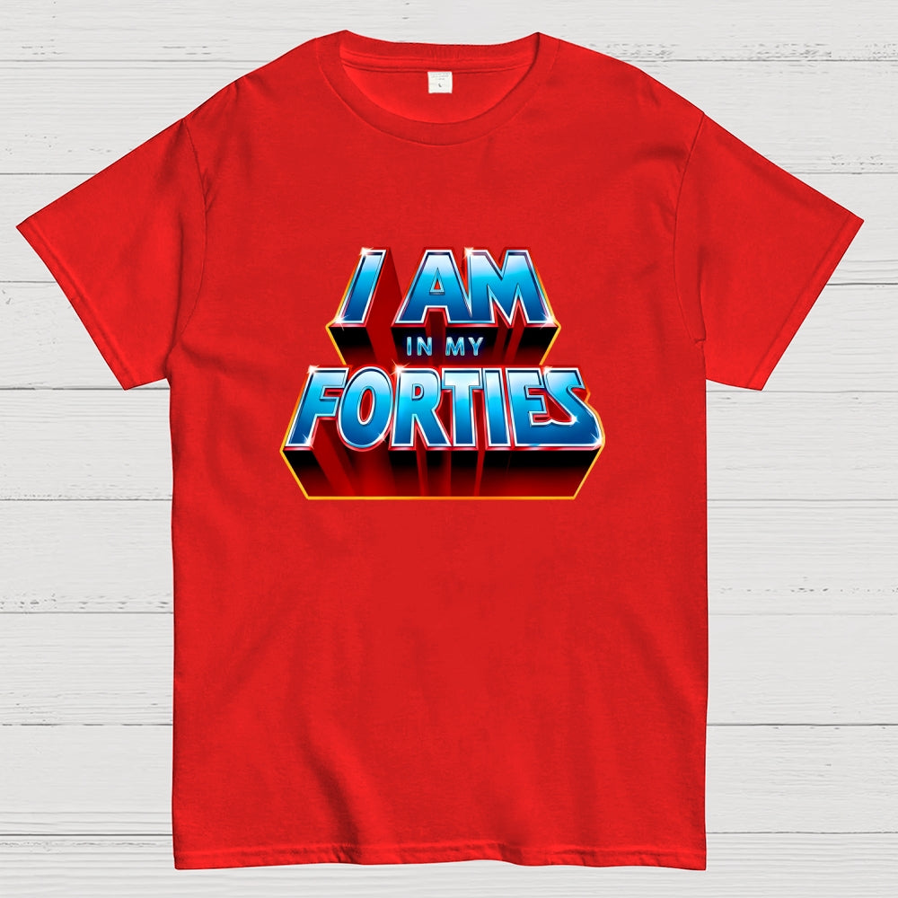 I AM IN MY FORTIES  T-Shirt