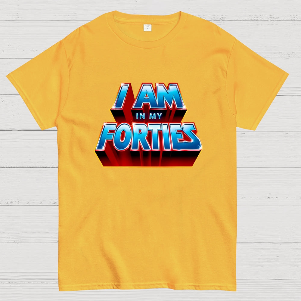 I AM IN MY FORTIES  T-Shirt