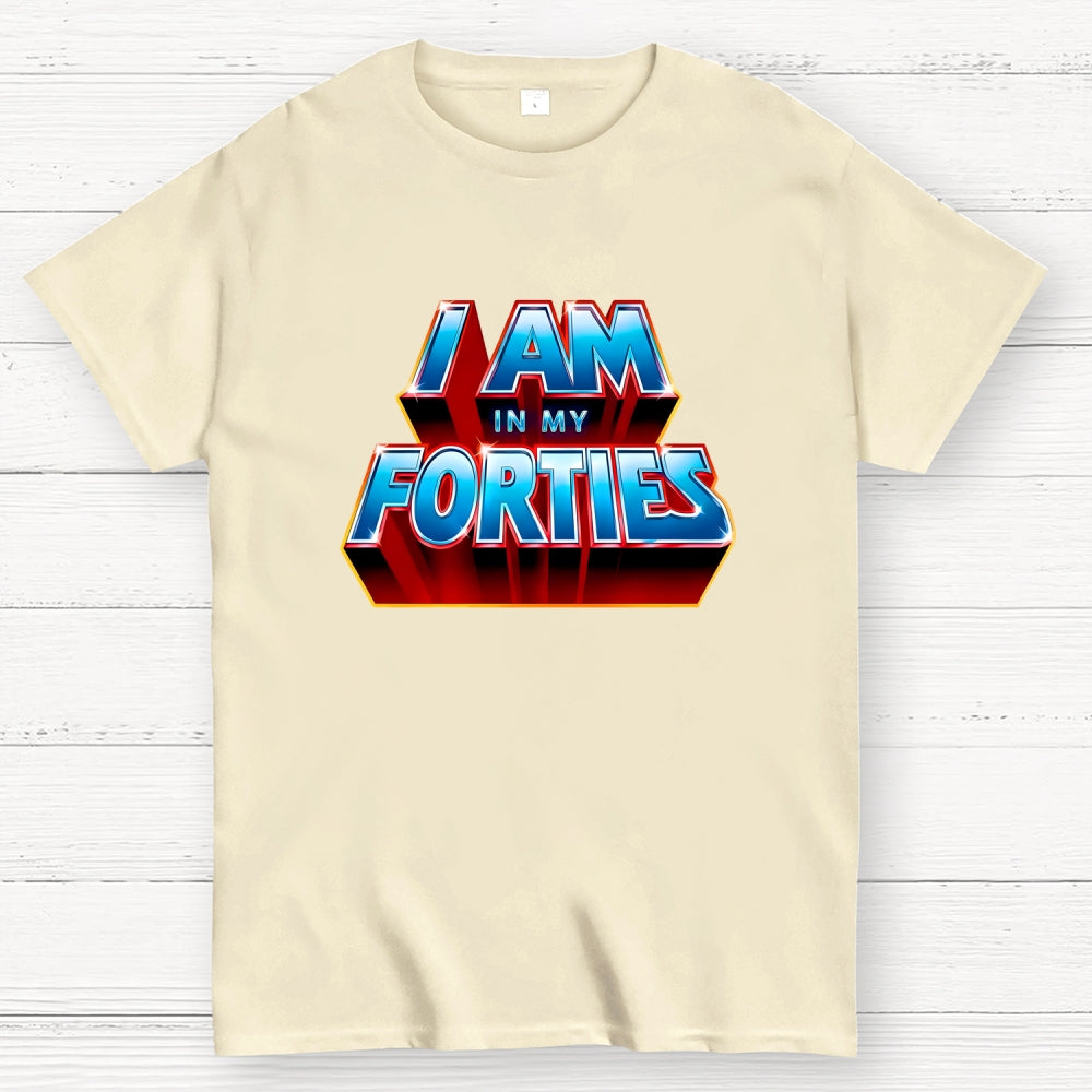I AM IN MY FORTIES  T-Shirt