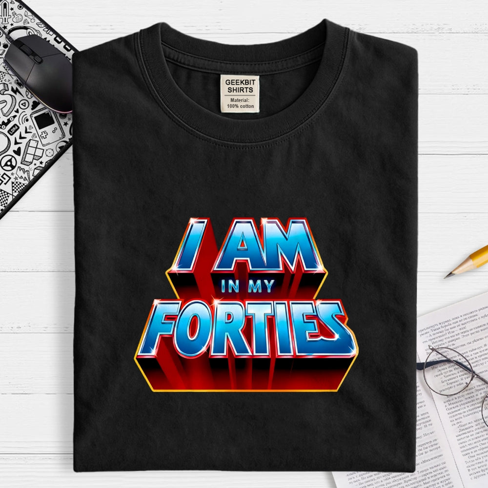 I AM IN MY FORTIES  T-Shirt