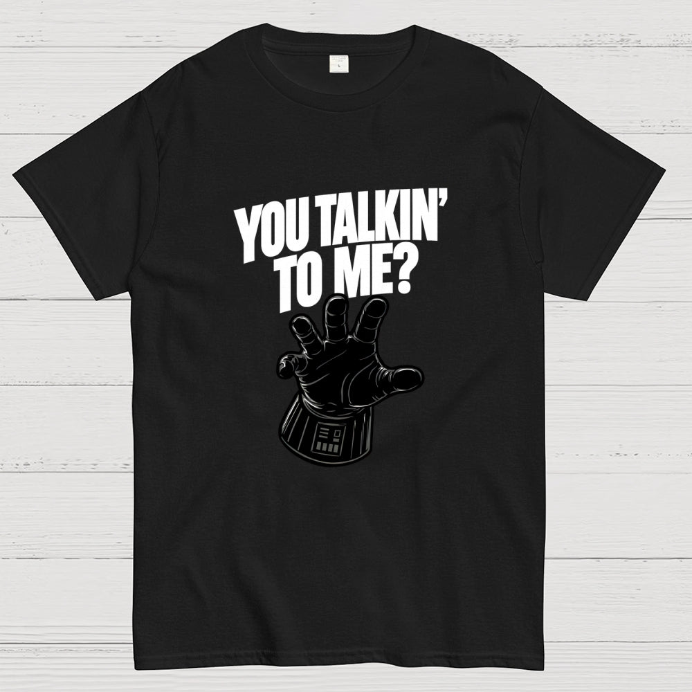 You Talkin’ To Me Dark Force  T-Shirt