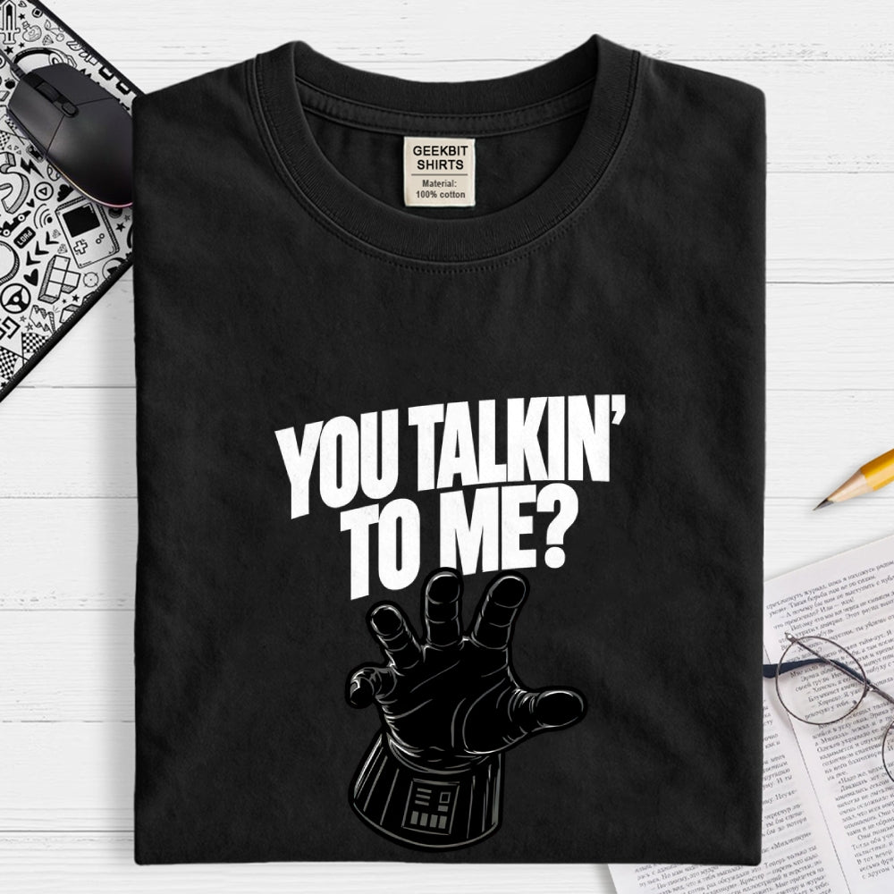 You Talkin’ To Me Dark Force  T-Shirt