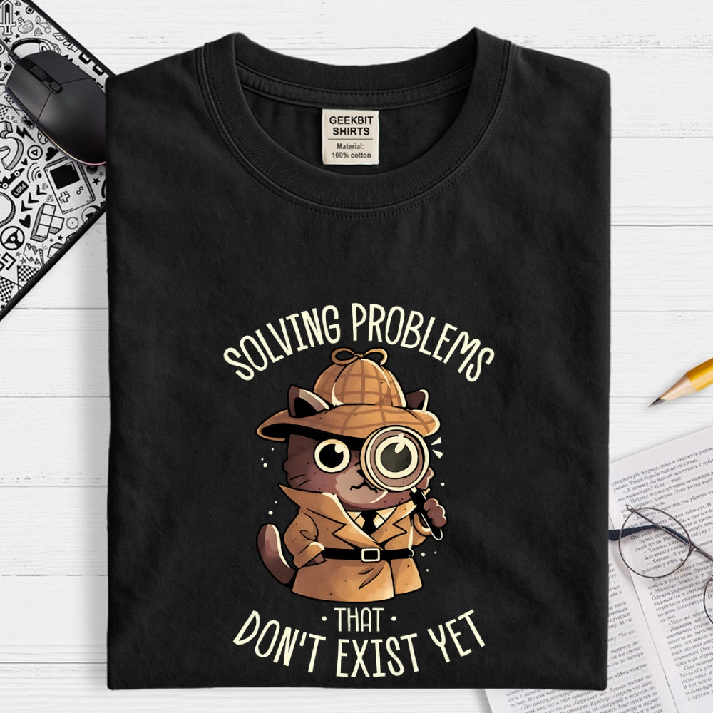 Solving Problems That Don't Exist  T-Shirt