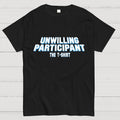 Unwilling Participant  T-Shirt