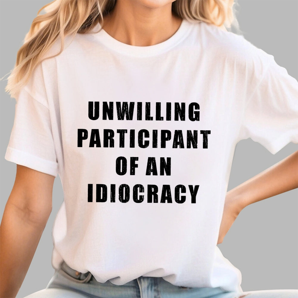 Unwilling Participant Of An Idiocracy  T-Shirt