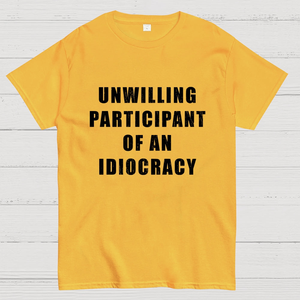 Unwilling Participant Of An Idiocracy  T-Shirt
