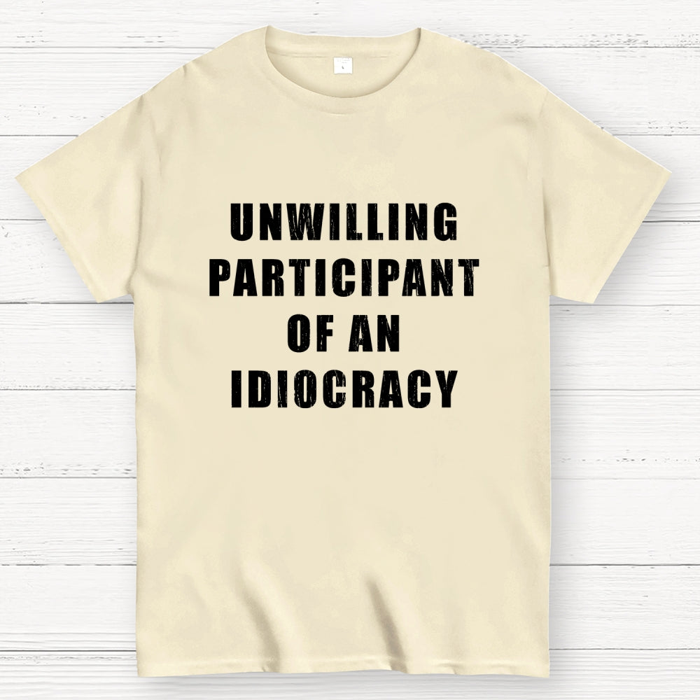 Unwilling Participant Of An Idiocracy  T-Shirt