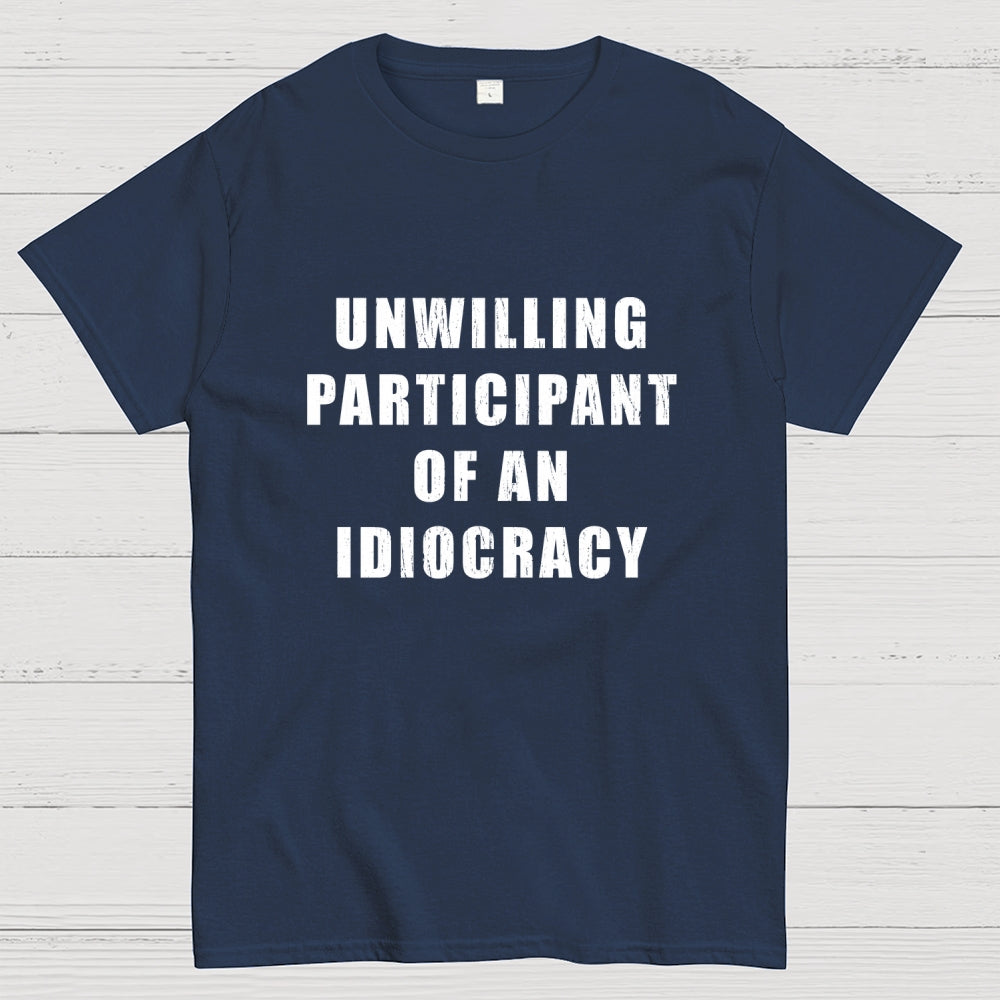 Unwilling Participant Of An Idiocracy  T-Shirt