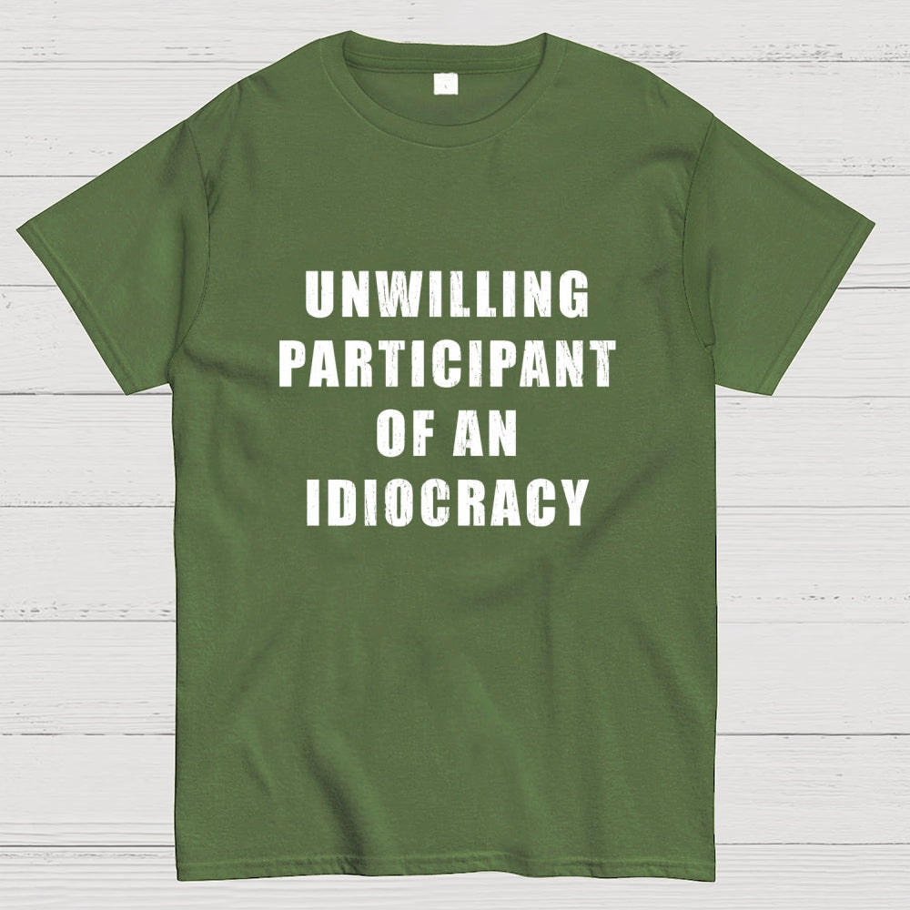 Unwilling Participant Of An Idiocracy  T-Shirt