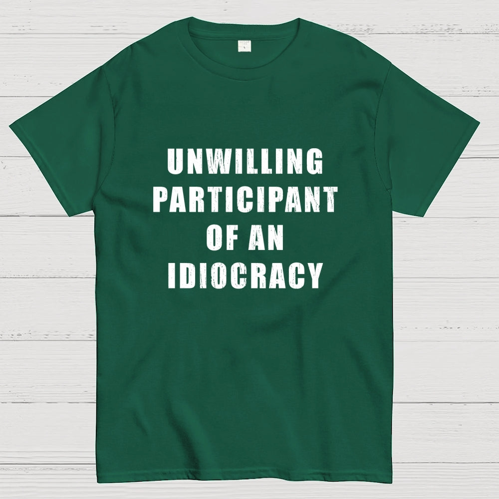 Unwilling Participant Of An Idiocracy  T-Shirt