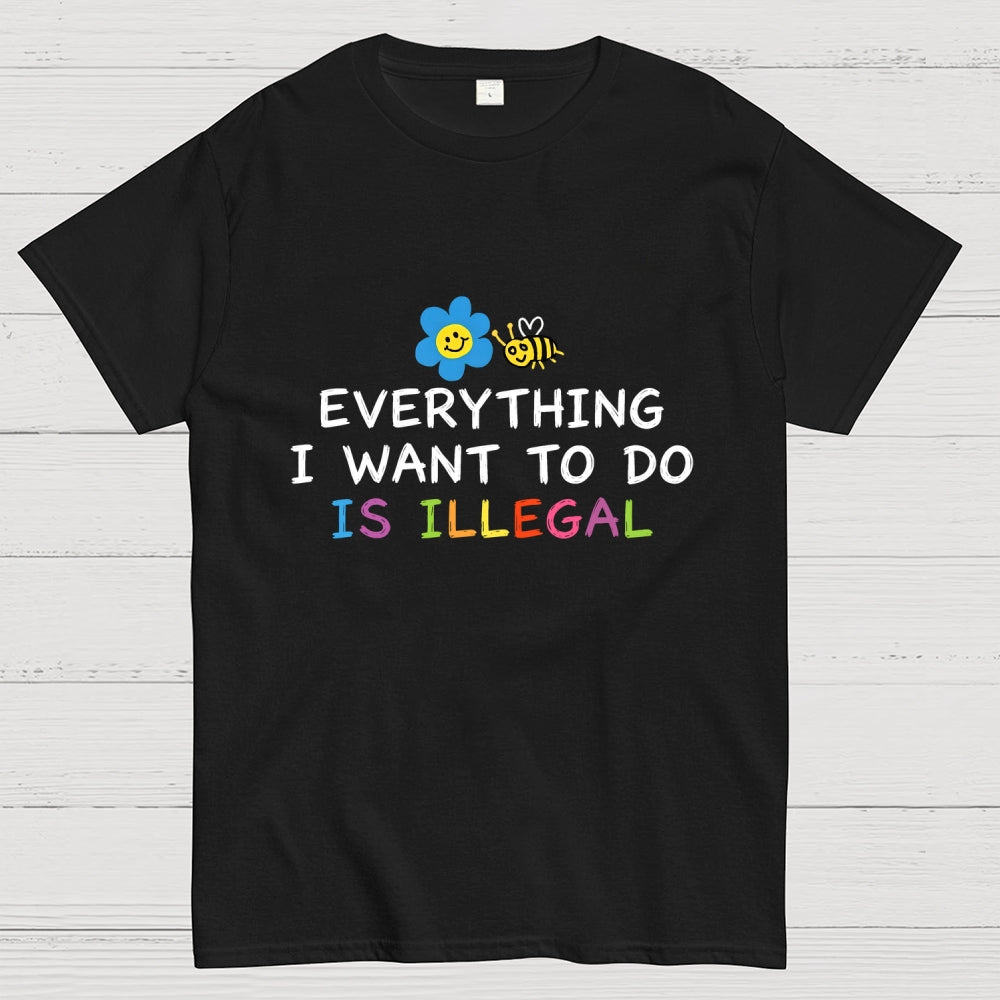 Everything is Illegal  T-Shirt
