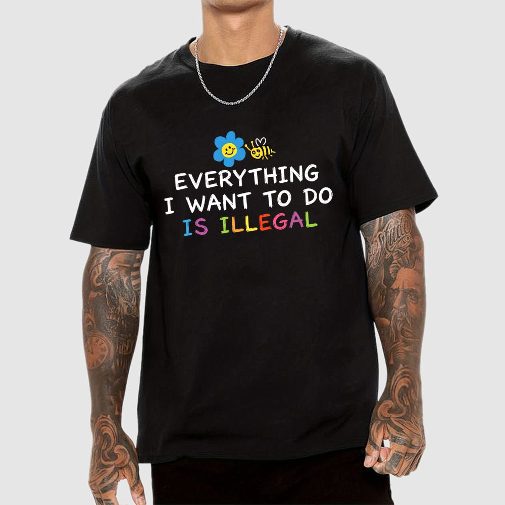 Everything is Illegal  T-Shirt