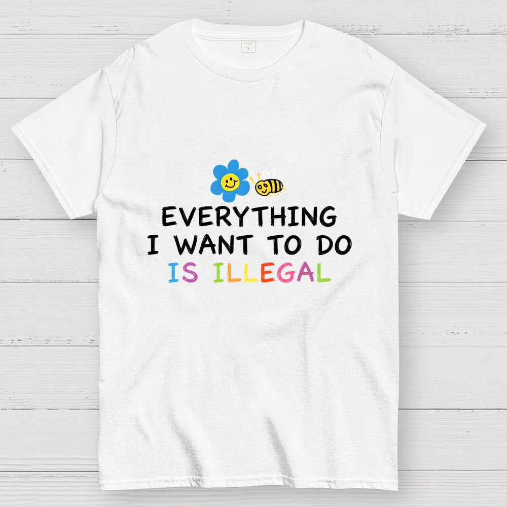 Everything is Illegal  T-Shirt