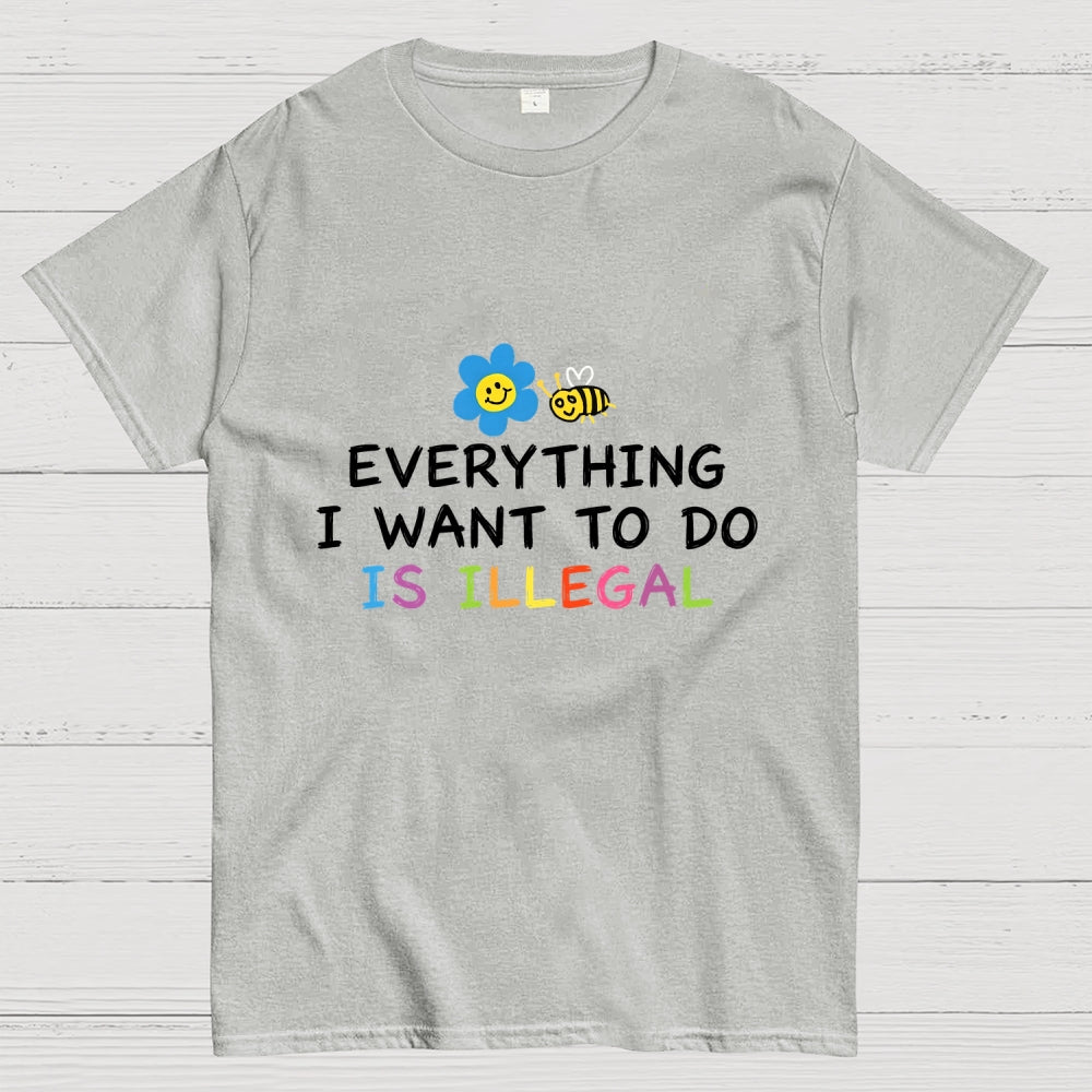Everything is Illegal  T-Shirt