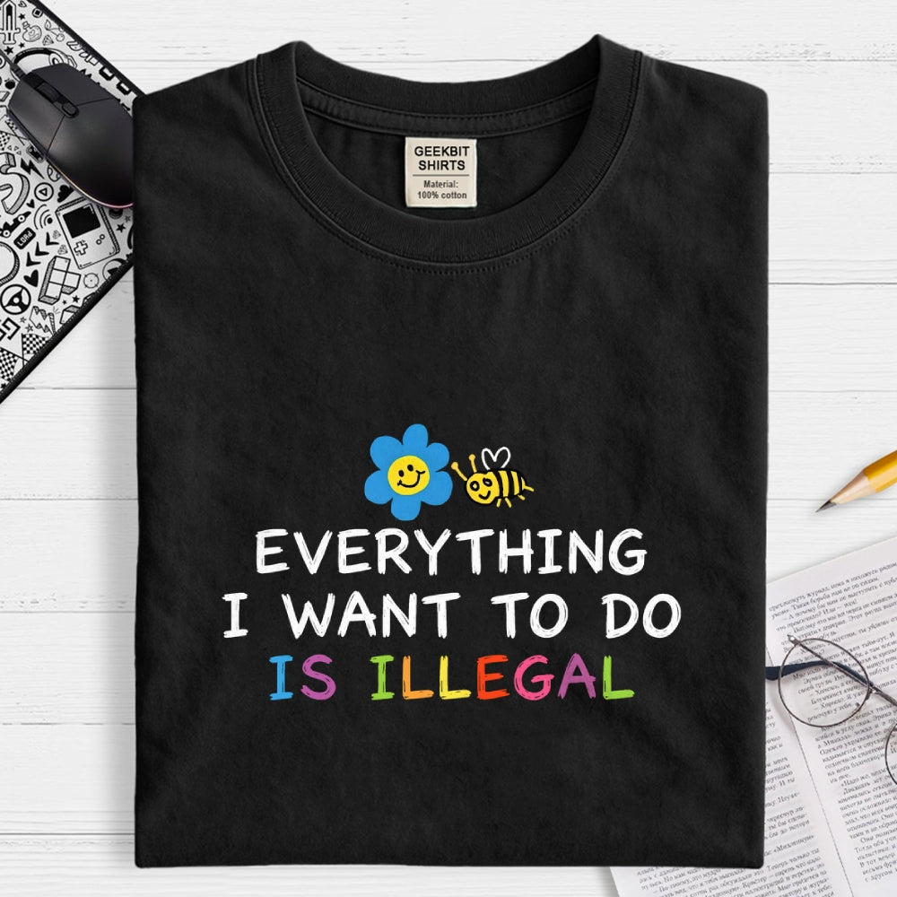 Everything is Illegal  T-Shirt