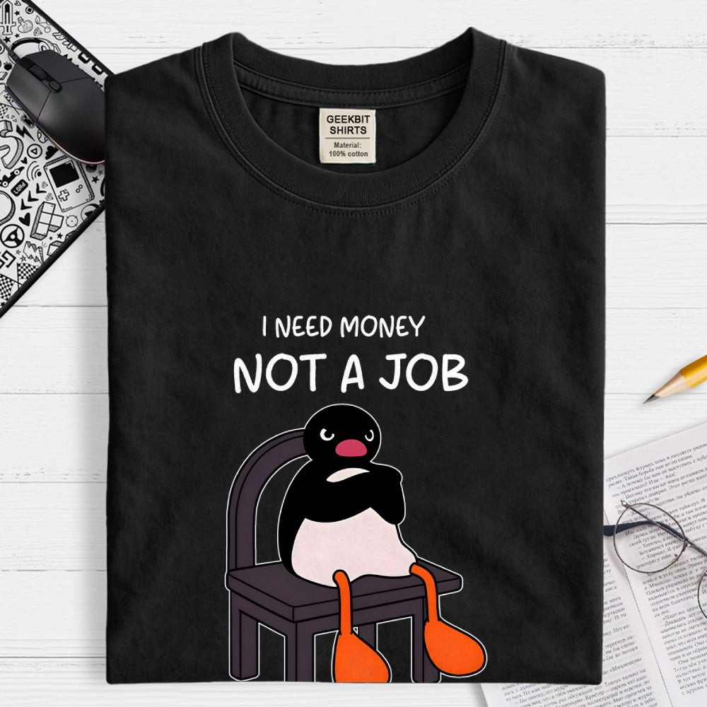 I Need Money Not A Job  T-Shirt