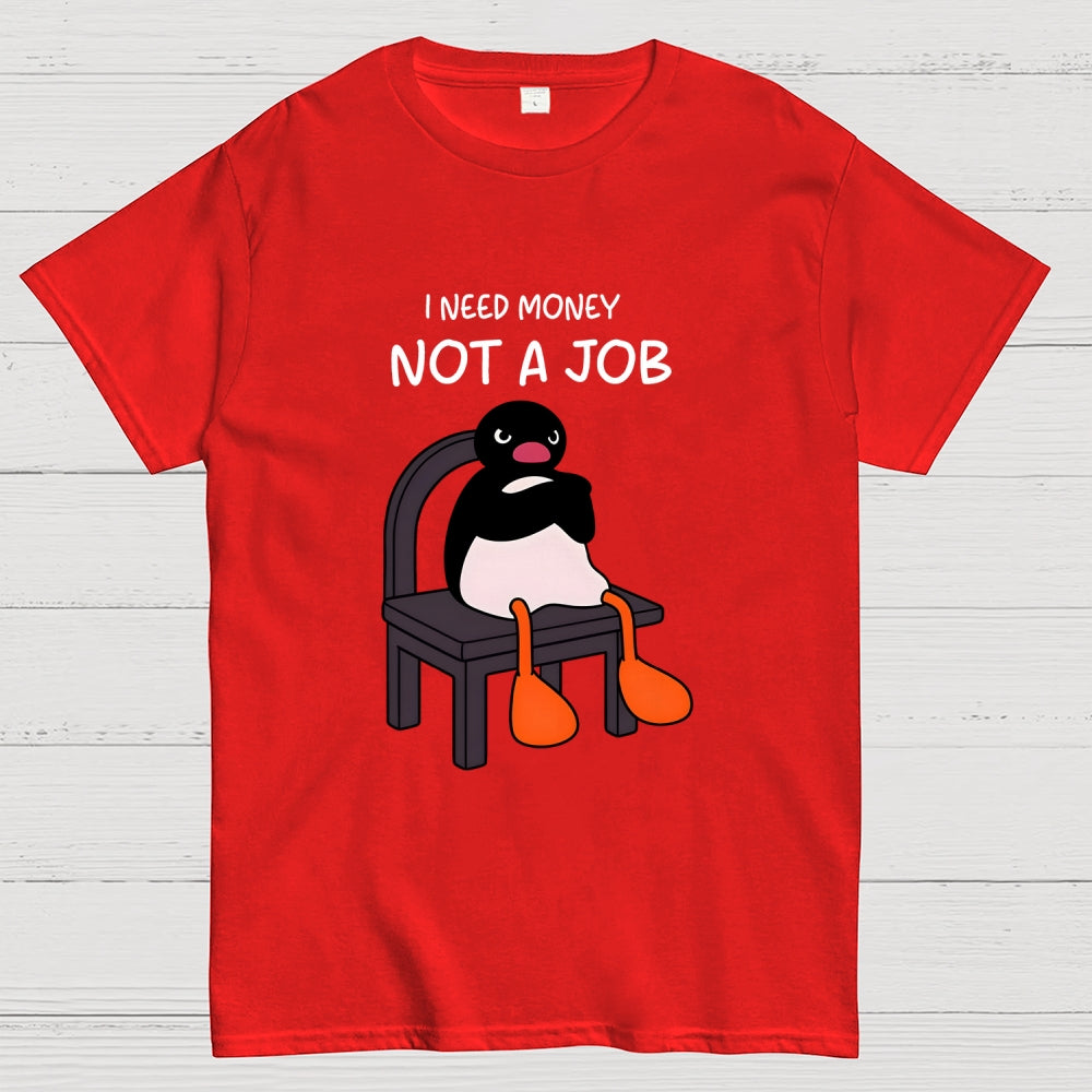 I Need Money Not A Job  T-Shirt