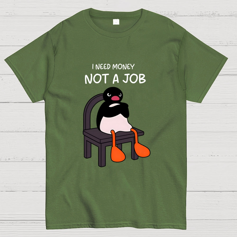 I Need Money Not A Job  T-Shirt