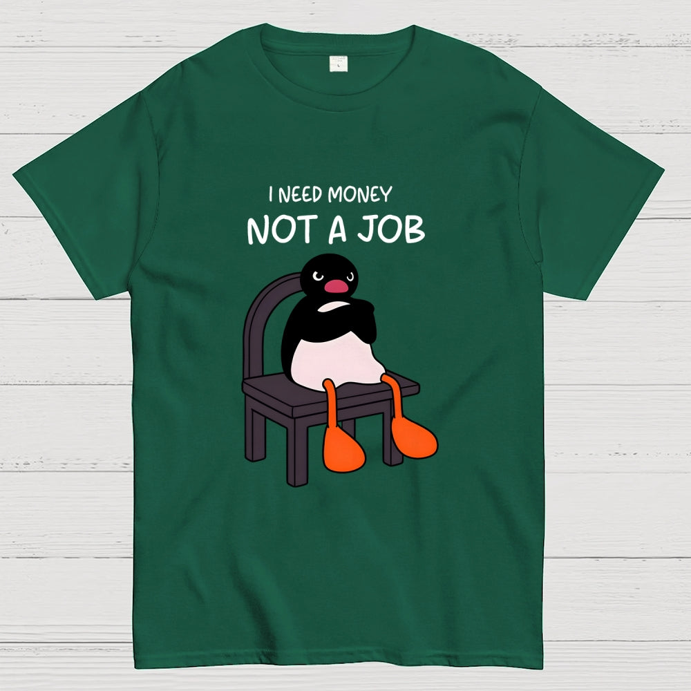 I Need Money Not A Job  T-Shirt