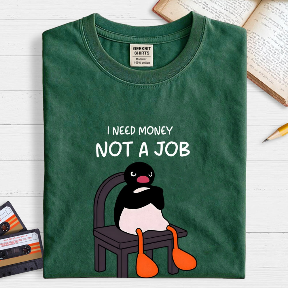I Need Money Not A Job  T-Shirt