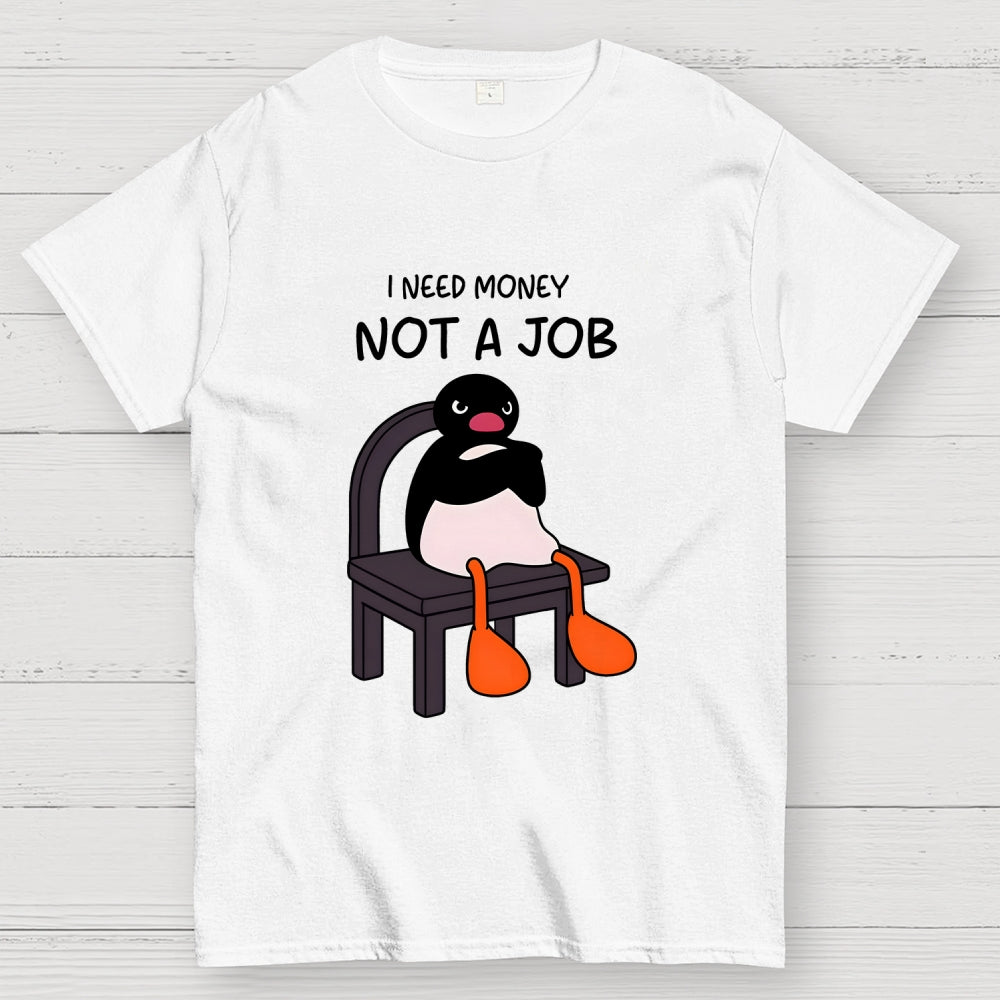 I Need Money Not A Job  T-Shirt