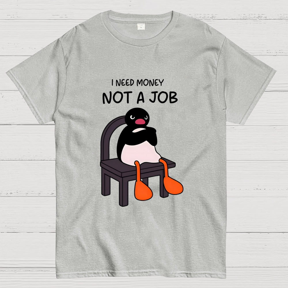 I Need Money Not A Job  T-Shirt