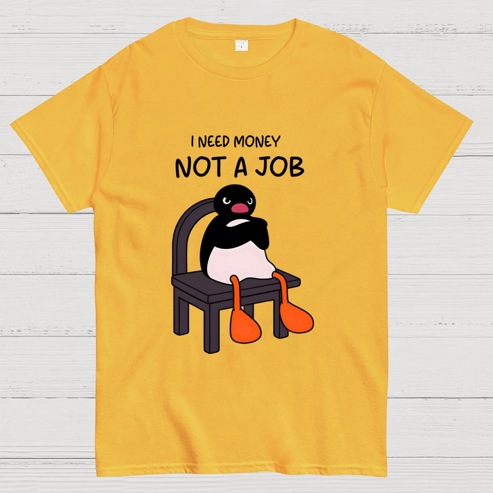 I Need Money Not A Job  T-Shirt