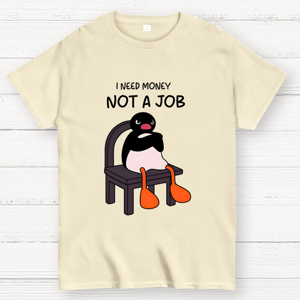 I Need Money Not A Job  T-Shirt