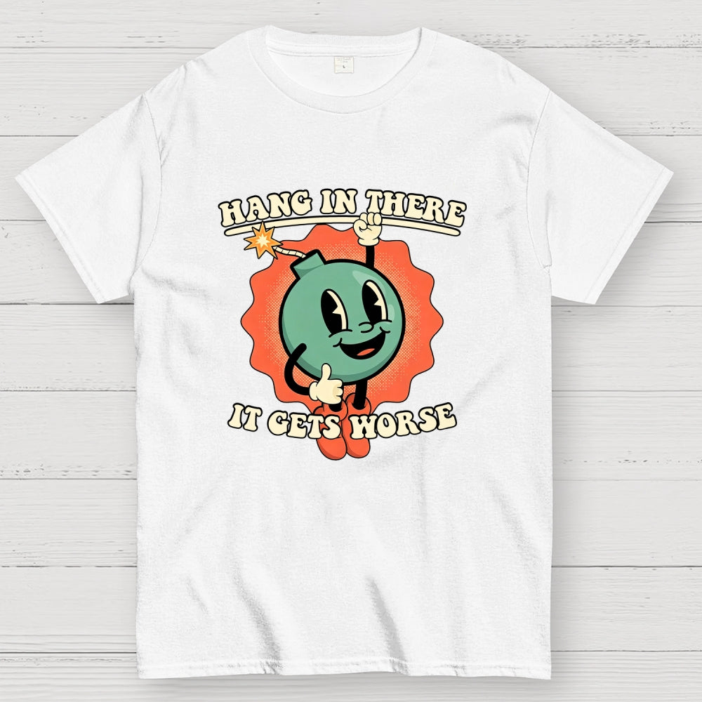 Hang In There It Gets Worse  T-Shirt