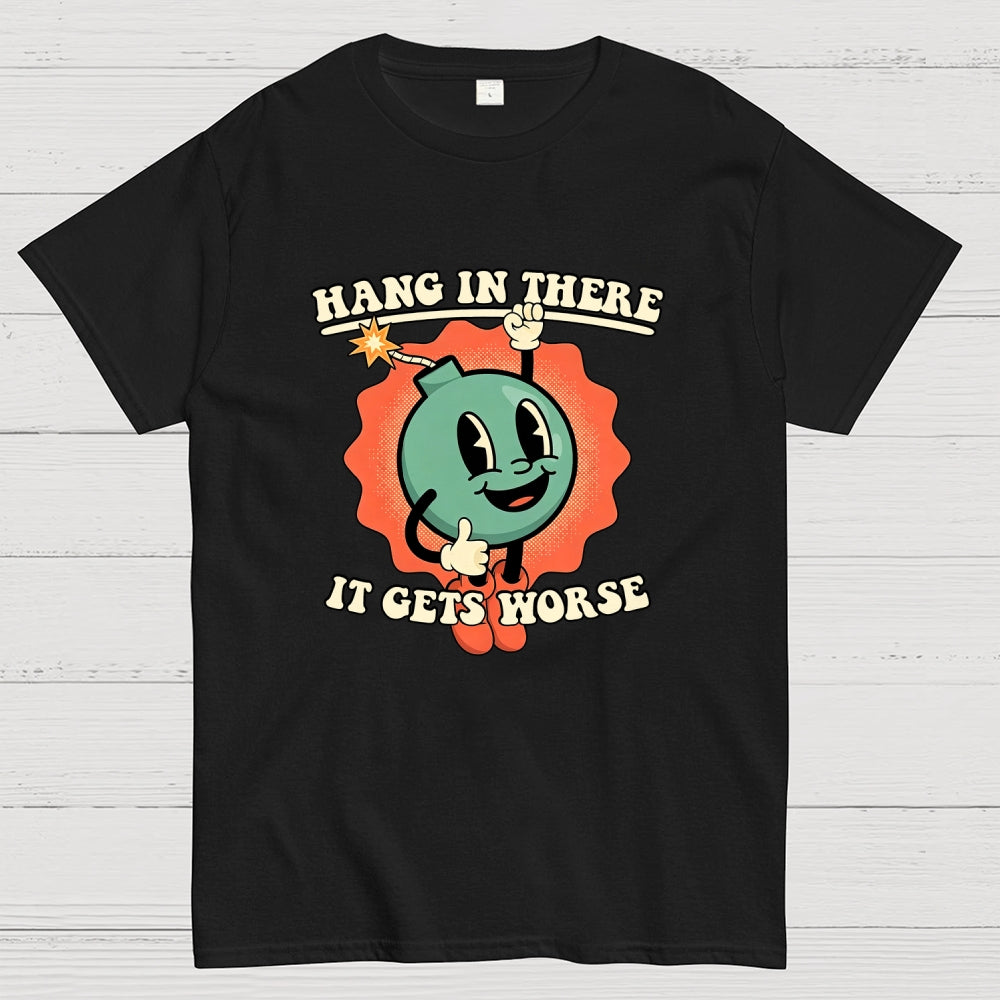 Hang In There It Gets Worse  T-Shirt