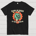 Hang In There It Gets Worse  T-Shirt