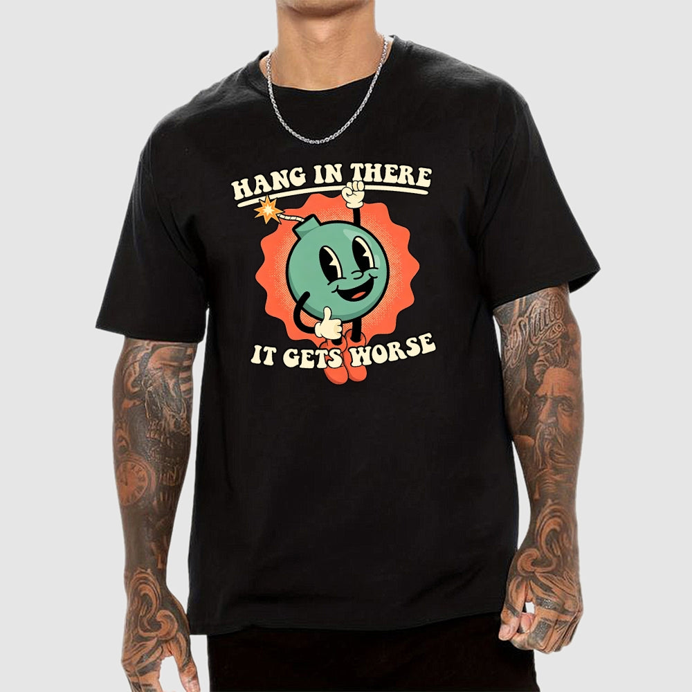 Hang In There It Gets Worse  T-Shirt