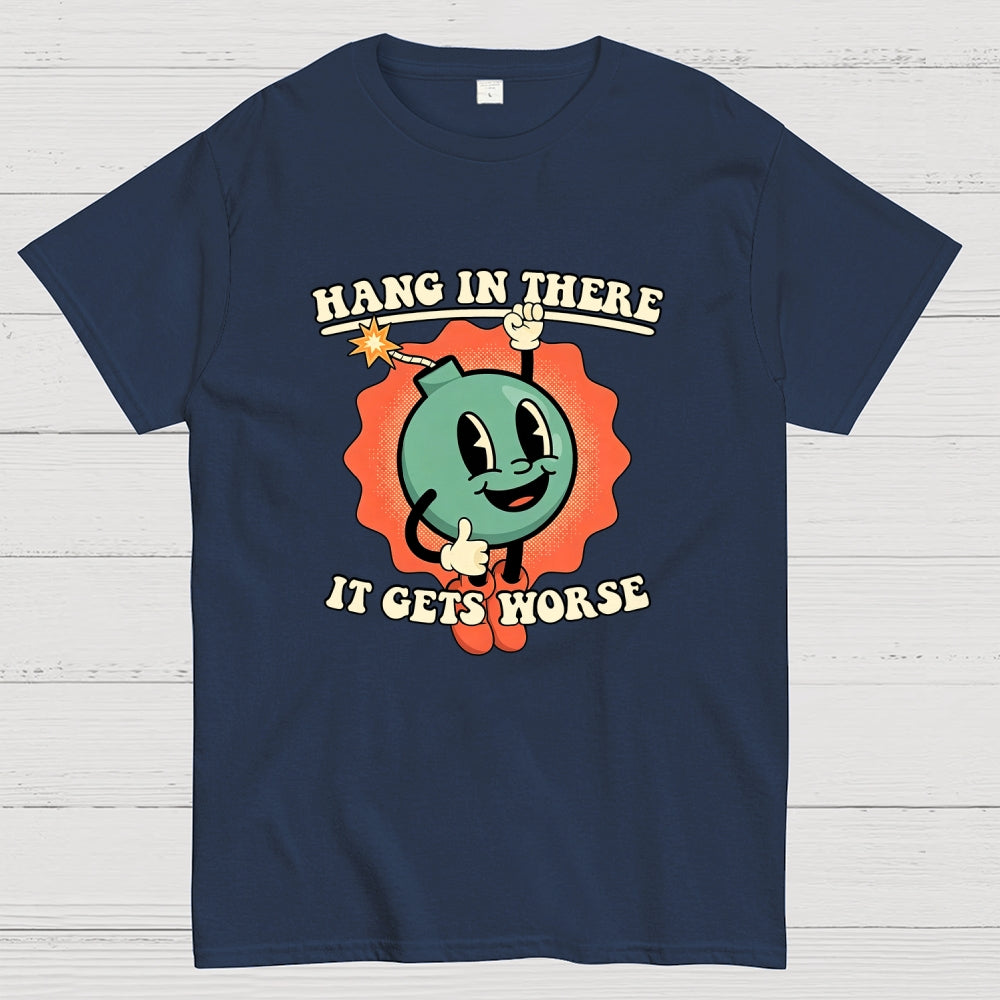 Hang In There It Gets Worse  T-Shirt