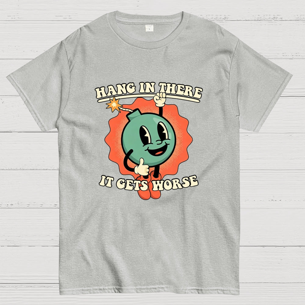 Hang In There It Gets Worse  T-Shirt