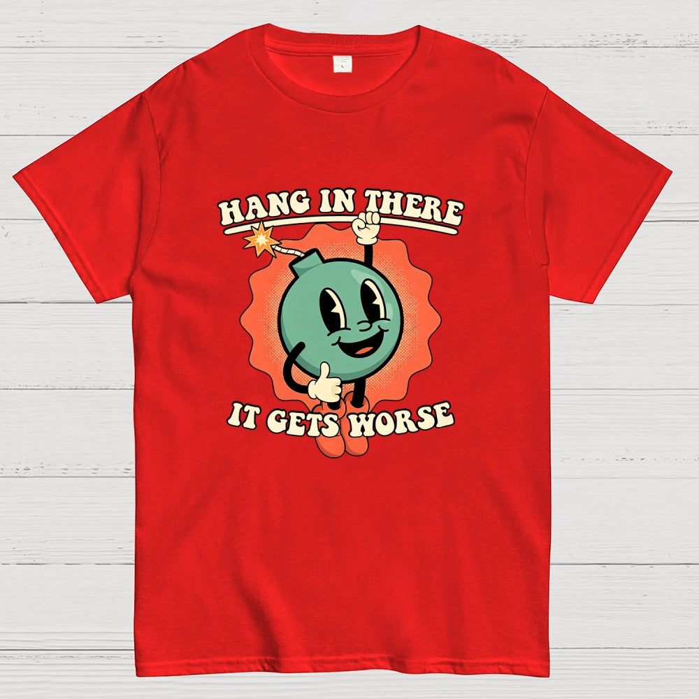 Hang In There It Gets Worse  T-Shirt