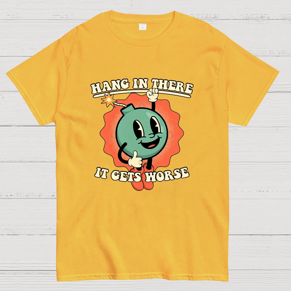 Hang In There It Gets Worse  T-Shirt