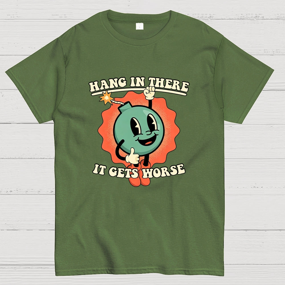 Hang In There It Gets Worse  T-Shirt
