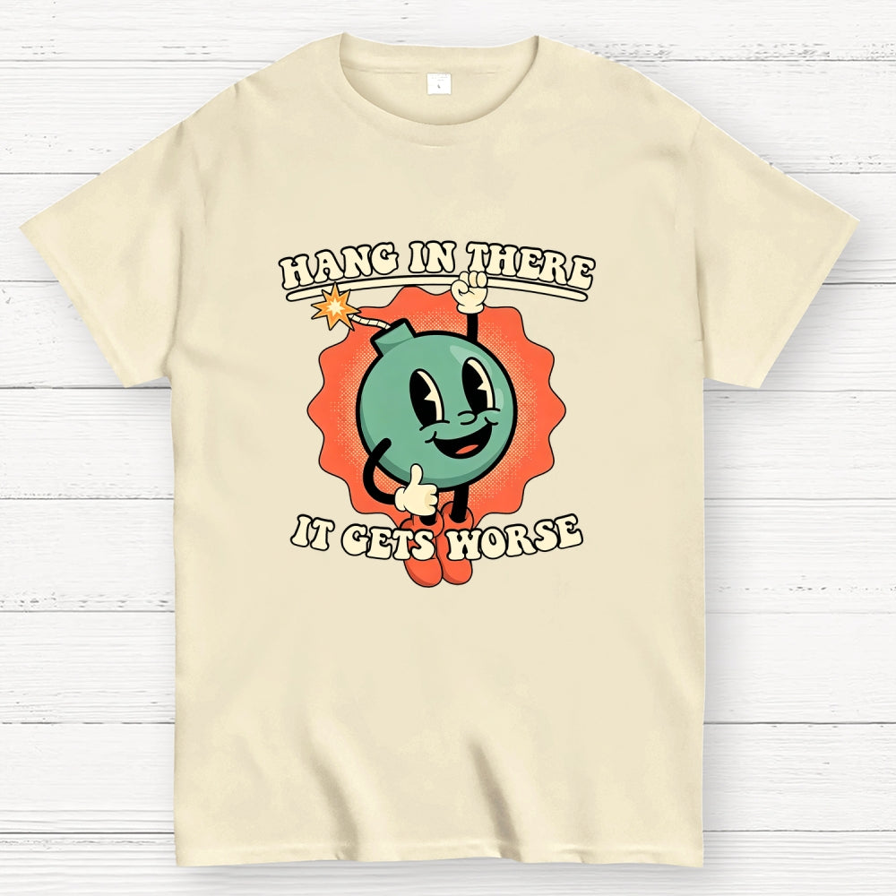 Hang In There It Gets Worse  T-Shirt