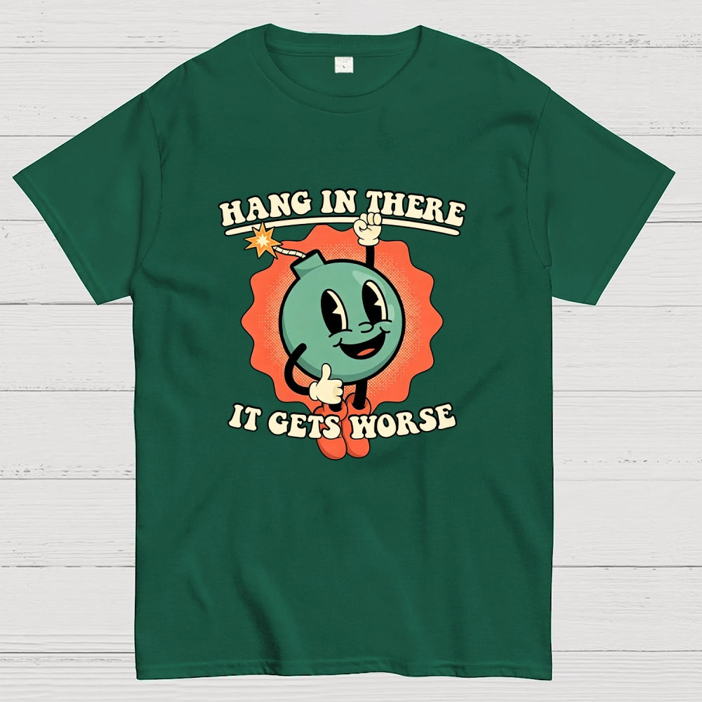 Hang In There It Gets Worse  T-Shirt