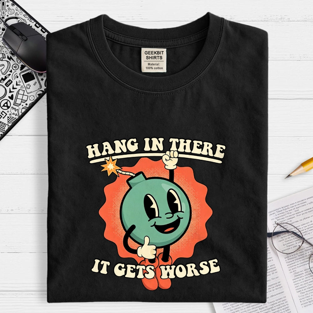 Hang In There It Gets Worse  T-Shirt
