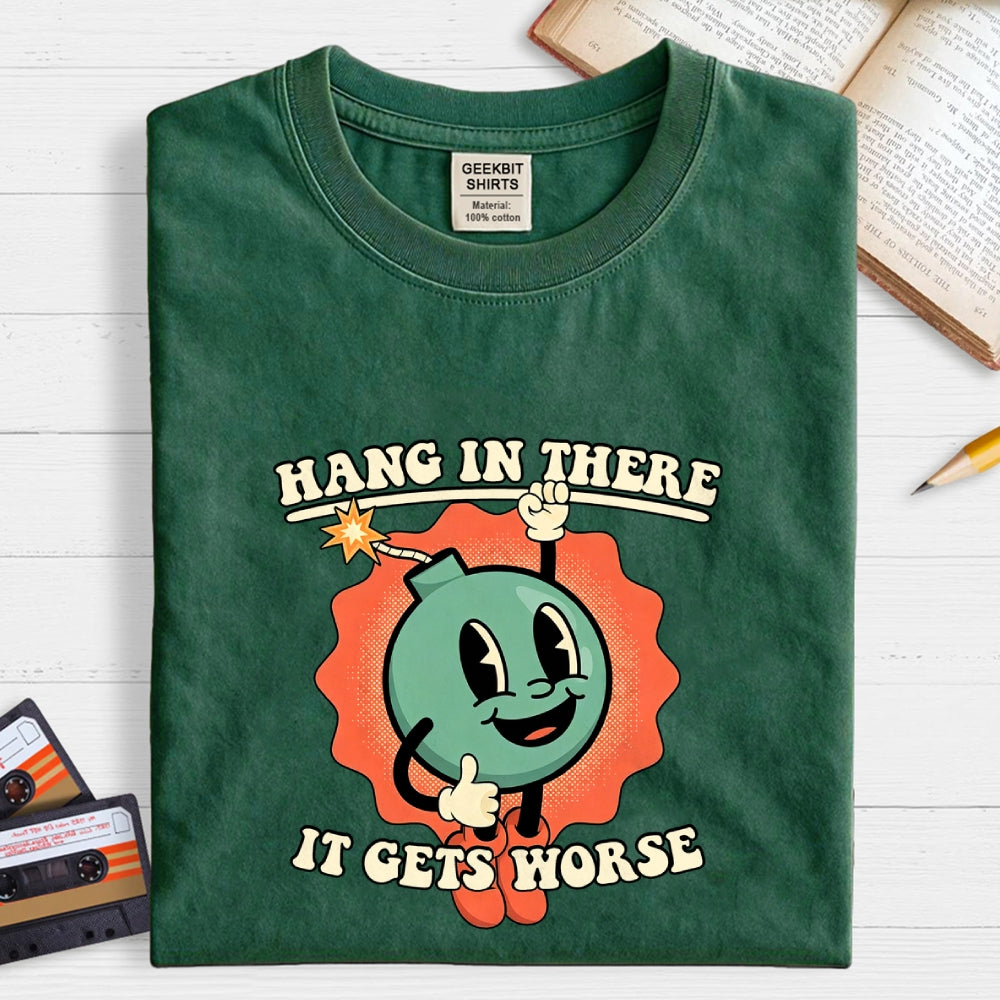 Hang In There It Gets Worse  T-Shirt